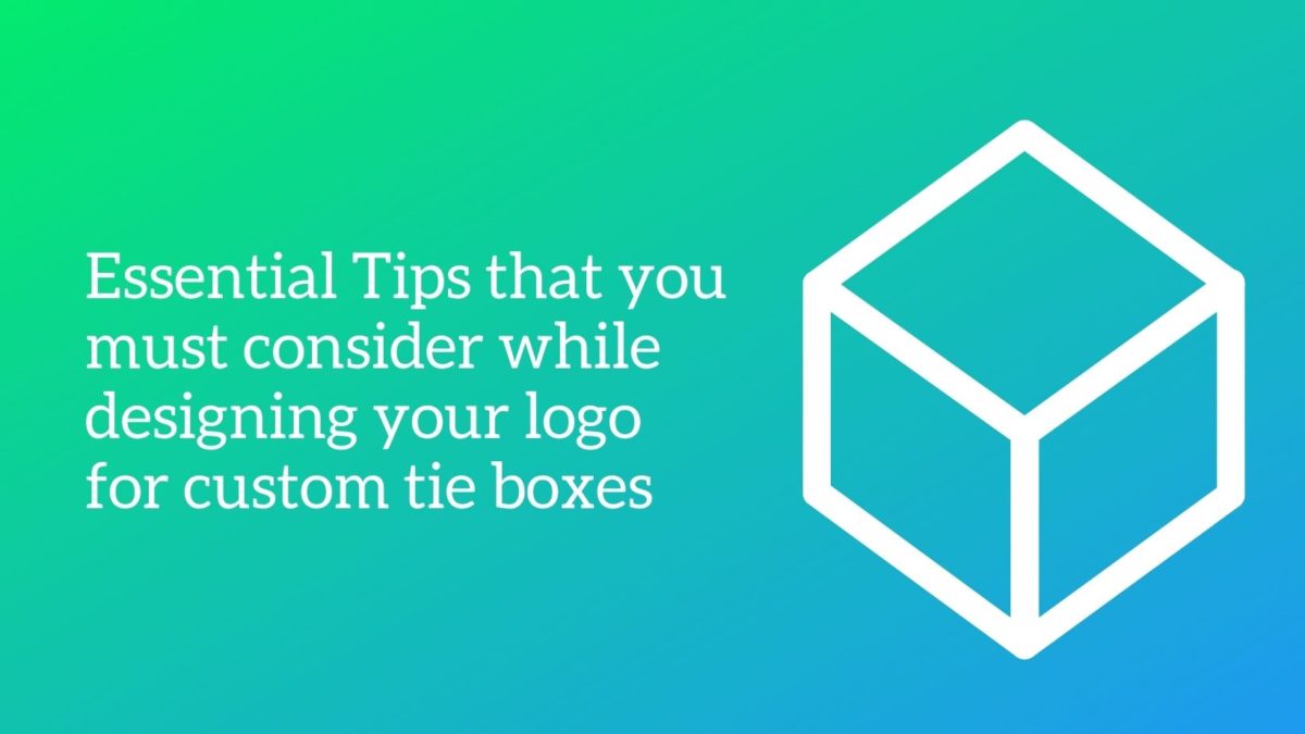 Essential Tips that you must consider while designing your logo for custom tie boxes