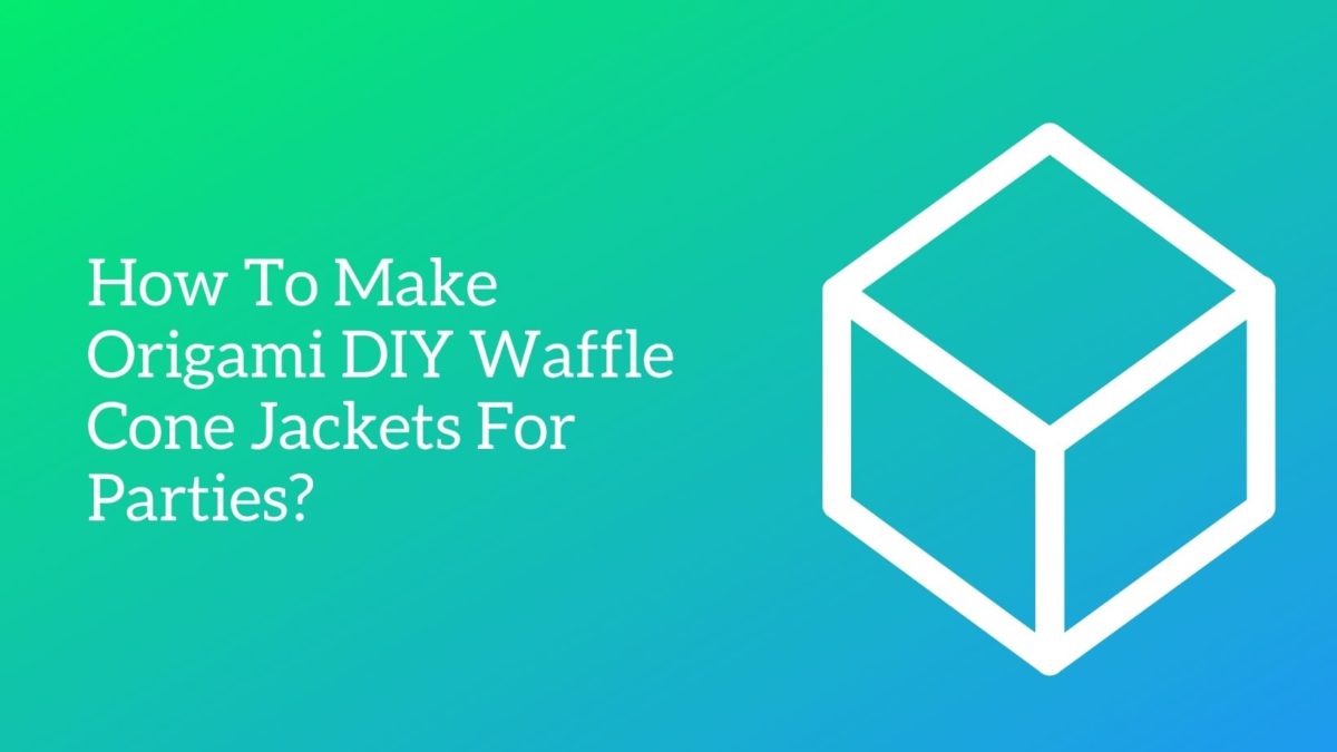 How To Make Origami DIY Waffle Cone Jackets For Parties?