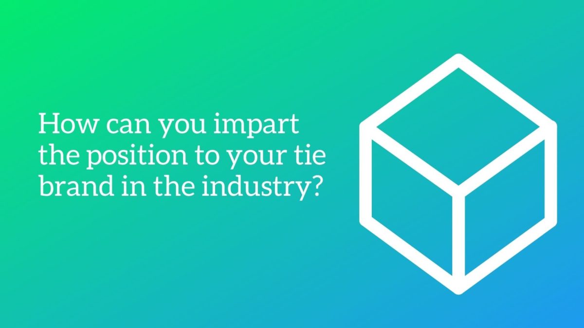 How can you impart the position to your tie brand in the industry?