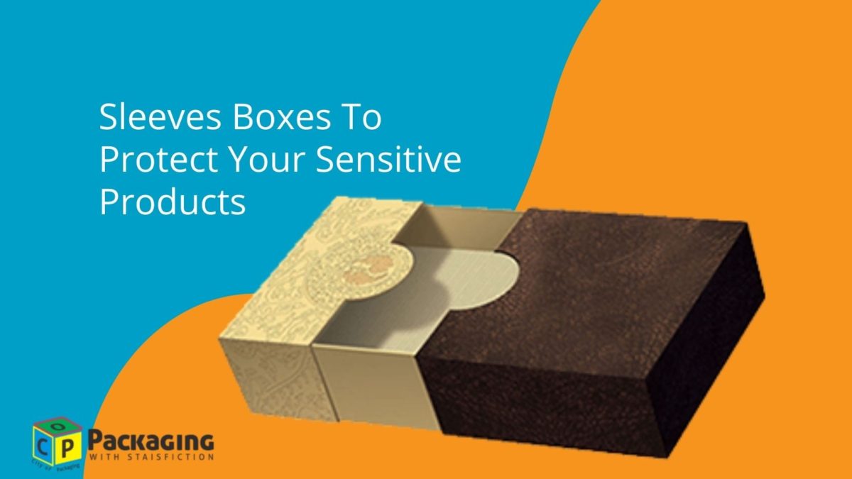 Incredible Use Of Sleeves Boxes To Protect Your Sensitive Products